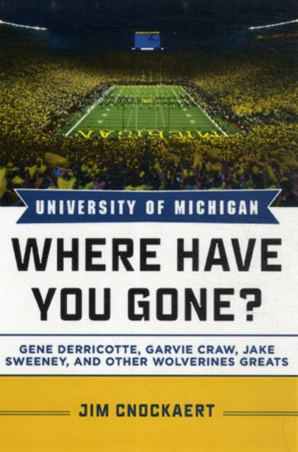 University of Michigan Where Have You Gone Gene Derricotte Garvie Craw Jake Sweeney and Other Wolverine Greats