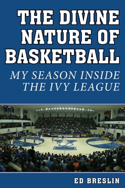 The Divine Nature of Basketball My Season Inside the Ivy League