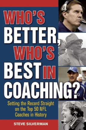 Who's Better, Who's Best in Coaching?: Setting the Record Straight on the Top 50 NFL Coaches in History