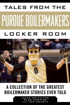 Tales from the Purdue Boilermakers Locker Room: A Collection of the Greatest Boilermaker Stories Ever Told