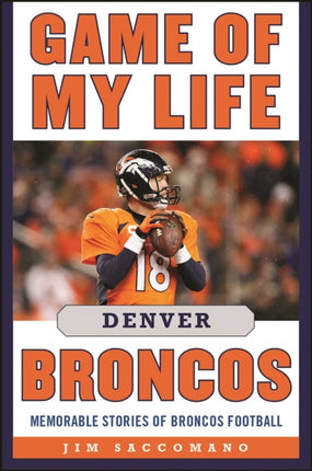 Game of My Life Denver Broncos: Memorable Stories of Broncos Football