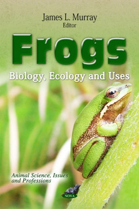 Frogs: Biology, Ecology & Uses