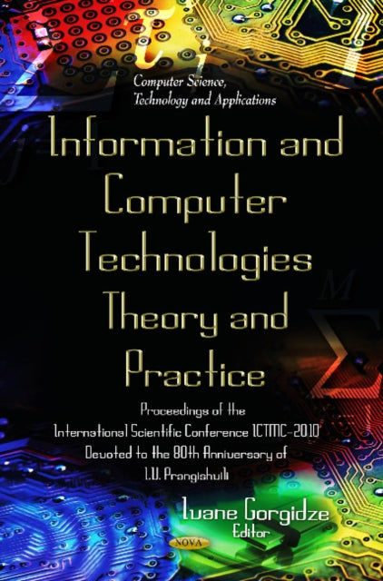 Informational & Communication Technologies - Theory & Practice: Proceedings of the International Scientific Conference ICTMC-2010 Devoted to the 80th Anniversary of I V Prangishvili