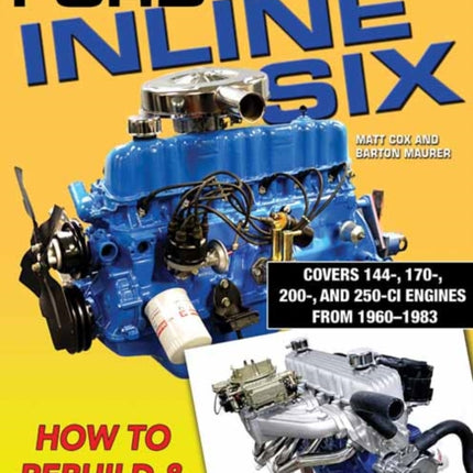 Ford Inline Six: How to Rebuild and Modify