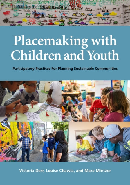 Placemaking with Children and Youth: Participatory Practices for Planning Sustainable Communities