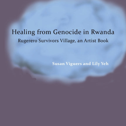 Healing from Genocide in Rwanda: Rugerero Survivors Village, an Artist Book