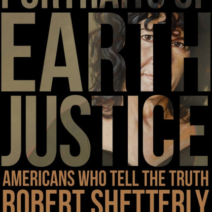 Portraits of Earth Justice: Americans Who Tell the Truth