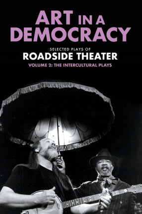 Art in a Democracy: Selected Plays of Roadside Theater, Volume 2: The Intercultural Plays, 1990–2020