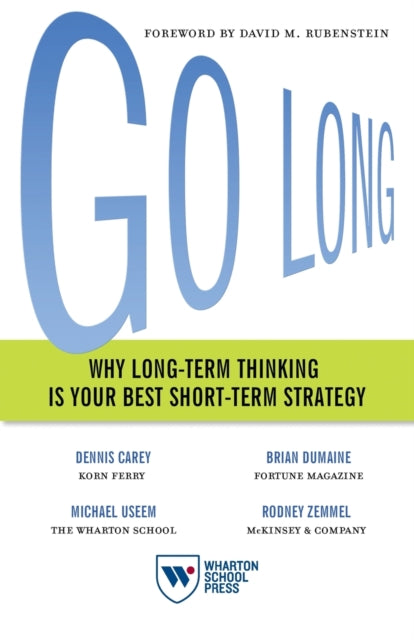 Go Long: Why Long-Term Thinking Is Your Best Short-Term Strategy