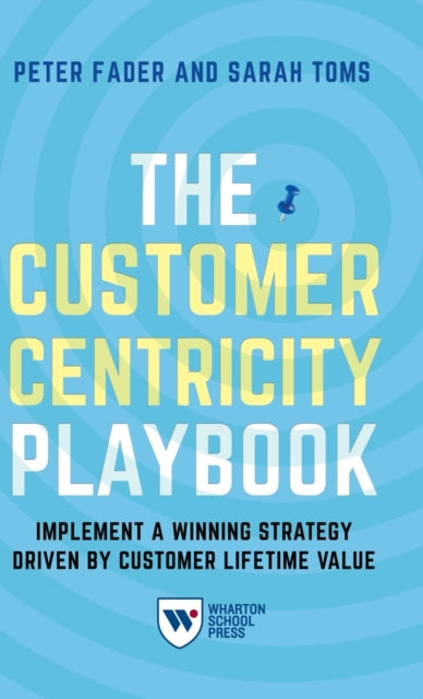 The Customer Centricity Playbook: Implement a Winning Strategy Driven by Customer Lifetime Value