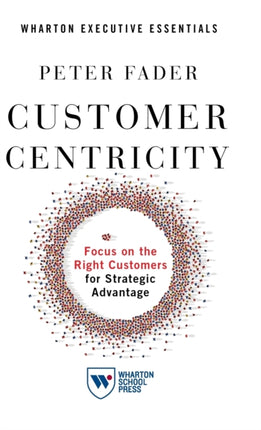 Customer Centricity: Focus on the Right Customers for Strategic Advantage