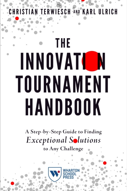 The Innovation Tournament Handbook: A Step-by-Step Guide to Finding Exceptional Solutions to Any Challenge