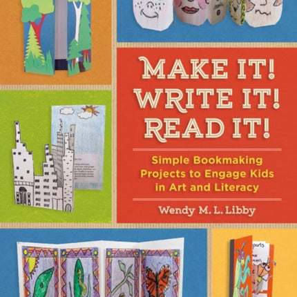 Make It! Write It! Read It!: Simple Bookmaking Projects to Engage Kids in Art and Literacy