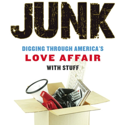 Junk: Digging Through America's Love Affair with Stuff