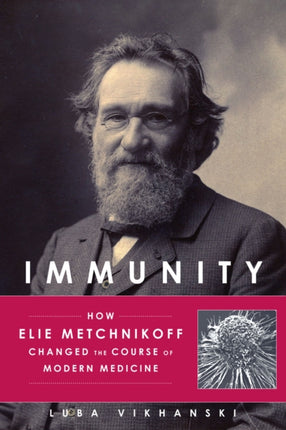 Immunity: How Elie Metchnikoff Changed the Course of Modern Medicine