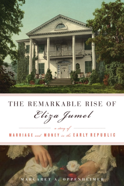 The Remarkable Rise of Eliza Jumel: A Story of Marriage and Money in the Early Republic