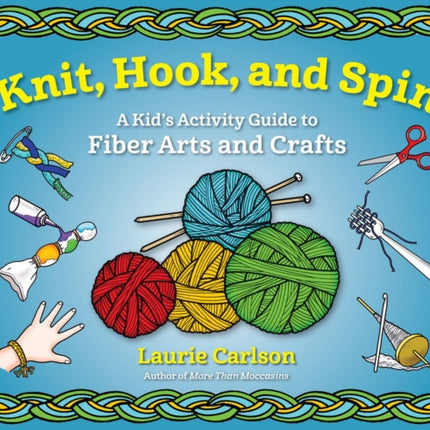 Knit, Hook, and Spin: A Kid's Activity Guide to