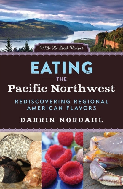 Eating the Pacific Northwest: Rediscovering Regional American Flavors