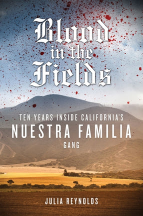 Blood in the Fields: Ten Years Inside California's Nuestra Familia Gang