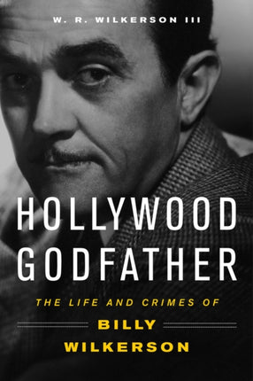 Hollywood Godfather: The Life and Crimes of Billy Wilkerson