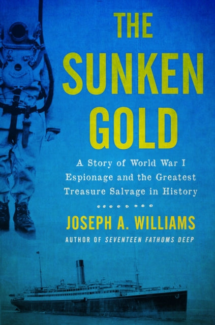 The Sunken Gold A Story of World War I Espionage and the Greatest Treasure Salvage in History