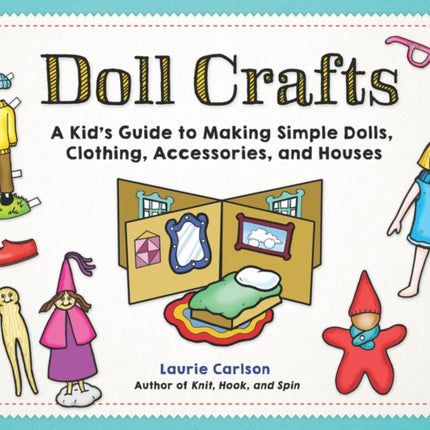 Doll Crafts: a Kid's Guide to Making Simple Dolls, Clothing, Accessories, and Houses