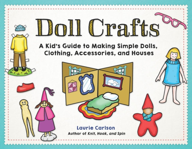 Doll Crafts: a Kid's Guide to Making Simple Dolls, Clothing, Accessories, and Houses