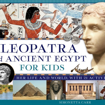 Cleopatra and Ancient Egypt for Kids: Her Life and World, with 21 Activities