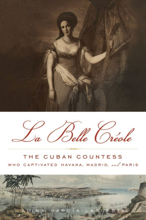 La Belle Créole: The Cuban Countess Who Captivated Havana, Madrid, and Paris