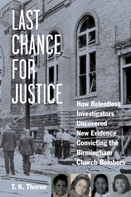 Last Chance for Justice: How Relentless Investigators Uncovered New Evidence Convicting the Birmingham Church Bombers