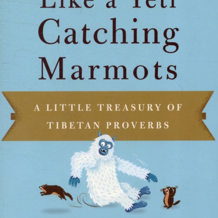 Like A Yeti Catching Marmots: A Little Treasury of Tibetan Proverbs