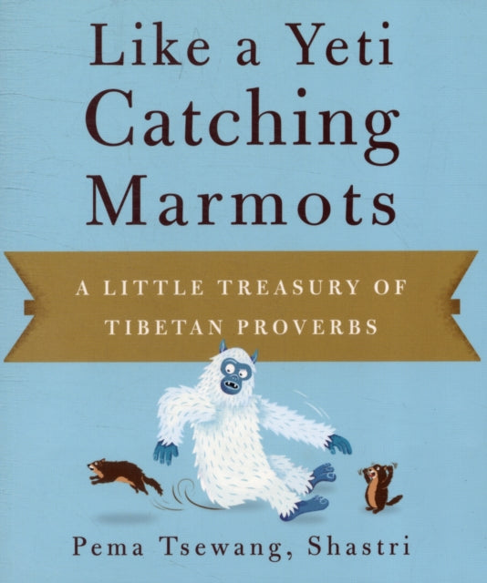 Like A Yeti Catching Marmots: A Little Treasury of Tibetan Proverbs