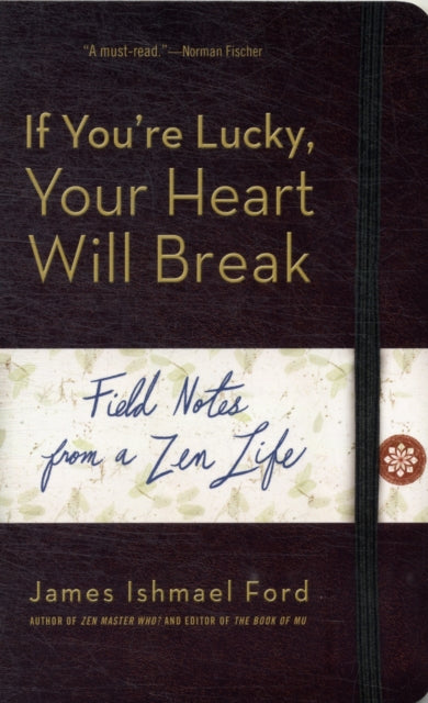 If You'Re Lucky, Your Heart Will Break: Field Notes from a Zen Life