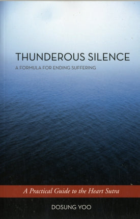 Thunderous Silence: A Formula for Ending Suffering: A Practical Guide to the Heart Sutra