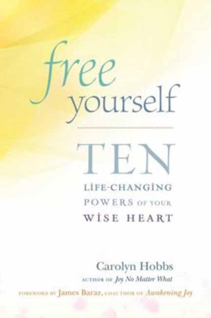 Free Yourself: Ten Life-Changing Powers of Your Wise Heart