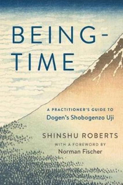 Being-Time: A Practitioner's Guide to Dogen's Shobogenzo Uji