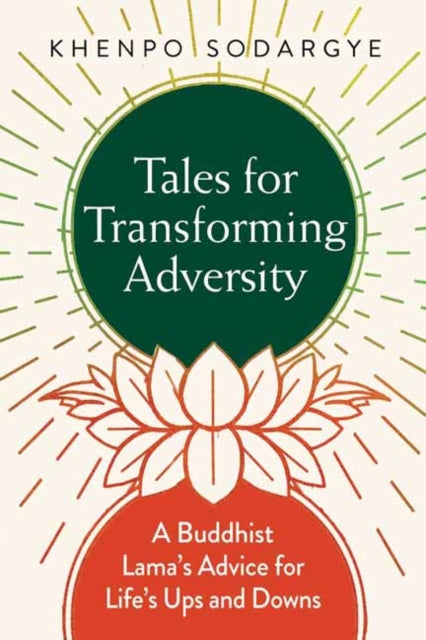 Tales for Transforming Adversity: A Buddhist Lama's Advice for Life's Ups and Downs