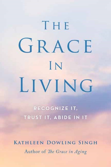 The Grace in Living: Recognize it, Trust it, Abide in it