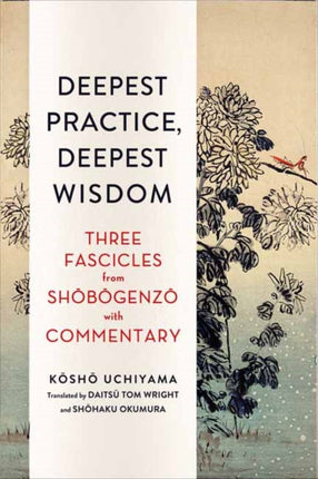 Deepest Practice, Deepest Wisdom: Three Fascicles from Shobogenzo with Commentary