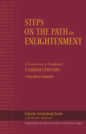 The Steps on the Path to Enlightenment: A Commentary on Tsongkhapa’s Lamrim Chenmo. Volume 5: Insight