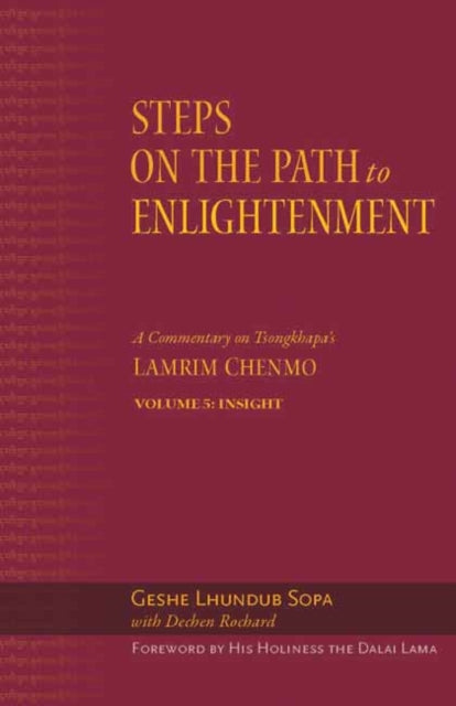 The Steps on the Path to Enlightenment: A Commentary on Tsongkhapa’s Lamrim Chenmo. Volume 5: Insight