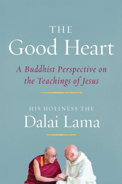 The Good Heart: A Buddhist Perspective on the Teachings of Jesus