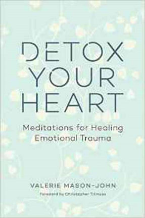 Detox Your Heart: Meditations for Healing Emotional Trauma