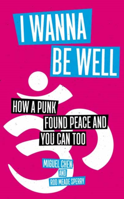 I Wanna Be Well: How a Punk Found Peace and You Can Too