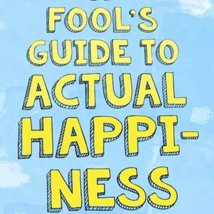 A Fool's Guide to Actual Happiness