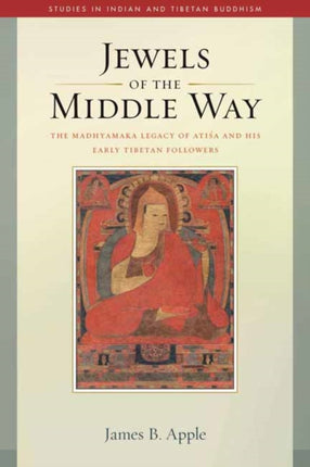 Jewels of the Middle Way: The Madhyamaka Legacy of Atisa and His Early Tibetan Followers