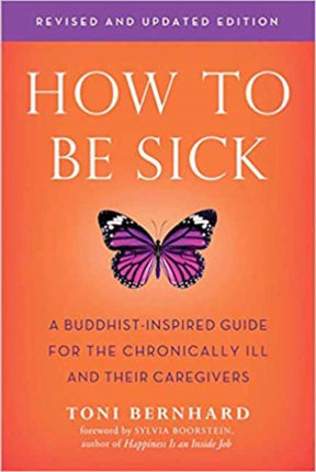 How to be Sick: A Buddhist-Inpsired Guide for the Chronically Ill and Their Caregivers