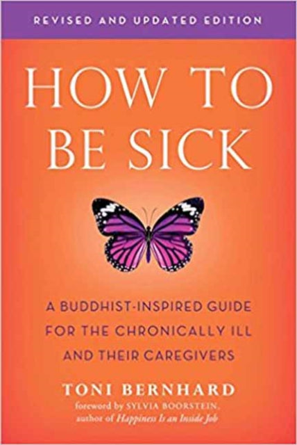 How to be Sick: A Buddhist-Inpsired Guide for the Chronically Ill and Their Caregivers