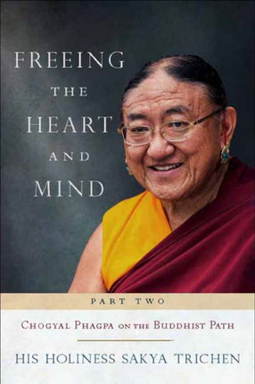 Freeing the Heart and Mind: Part Two: Chogyal Phagpa on the Buddhist Path