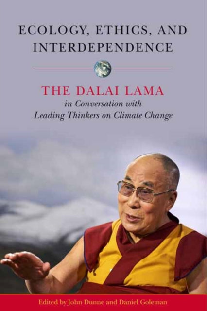 Ecology, Ethics, and Interdependence: The Dalai Lama in Conversation with Leading Thinkers on Climate Change